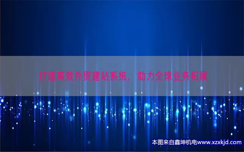 打造高效外贸建站系统，助力全球业务拓展(pic1)