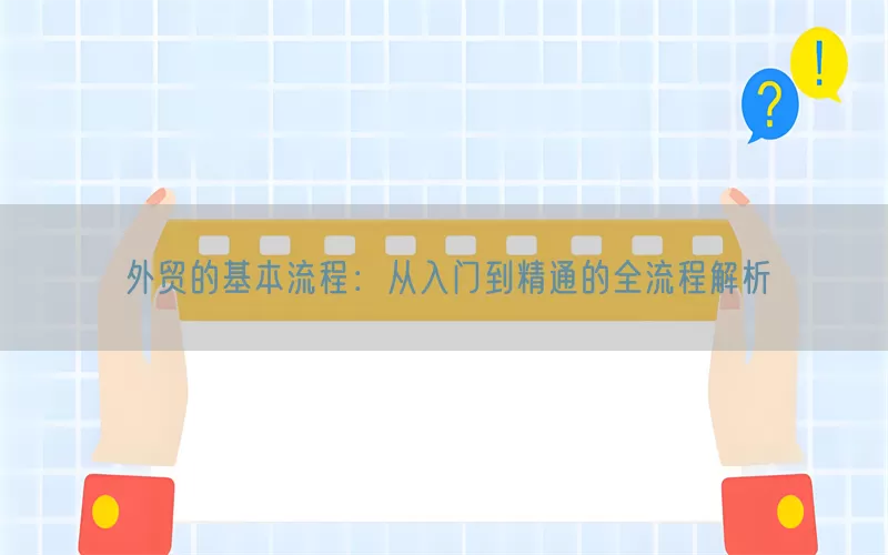 外贸的基本流程：从入门到精通的全流程解析