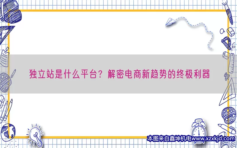 独立站是什么平台？解密电商新趋势的终极利器(pic1)