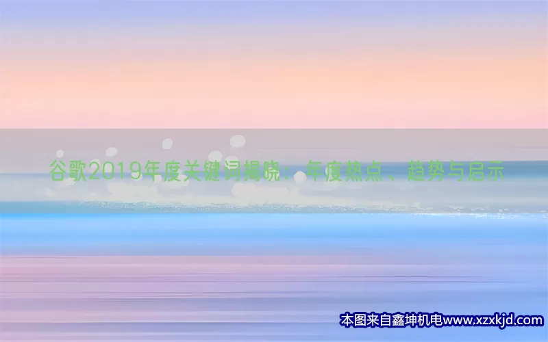 谷歌2019年度关键词揭晓：年度热点、趋势与启示(pic1)