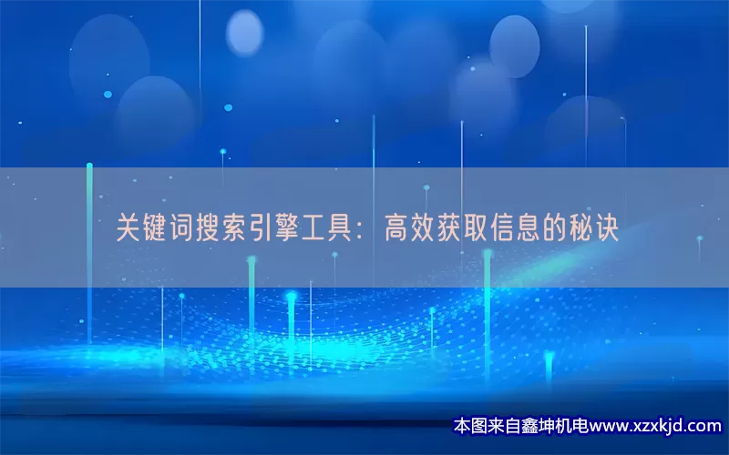 关键词搜索引擎工具：高效获取信息的秘诀(pic1)