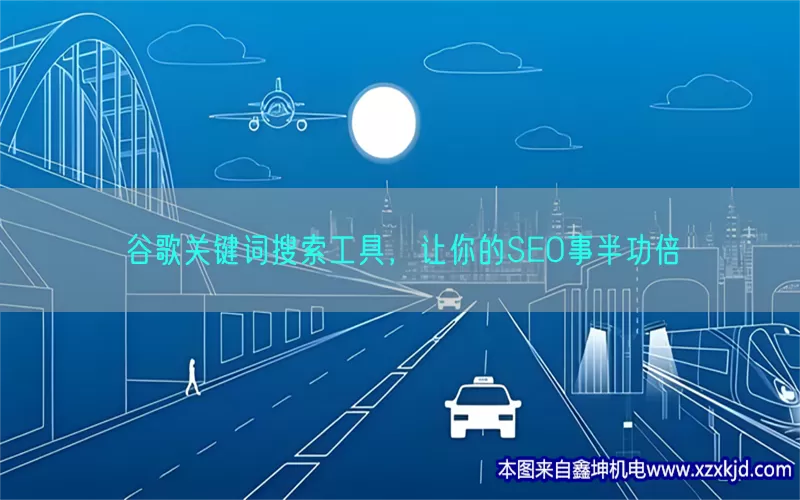 谷歌关键词搜索工具，让你的SEO事半功倍(pic1)