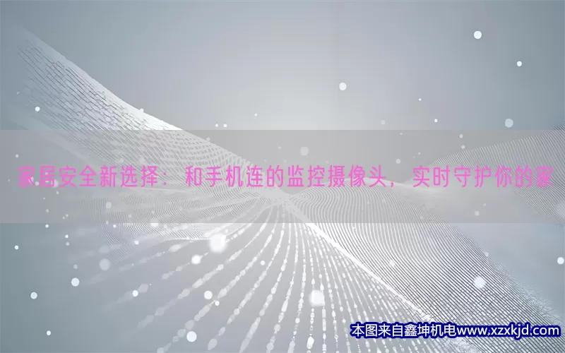 家居安全新选择：和手机连的监控摄像头，实时守护你的家(pic1)