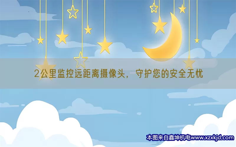 2公里监控远距离摄像头，守护您的安全无忧(pic1)