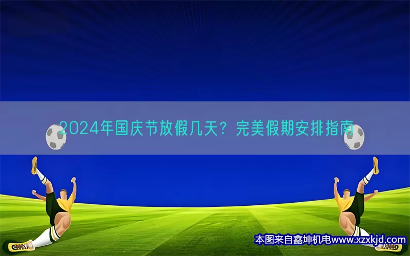 2024年国庆节放假几天？完美假期安排指南(pic1)