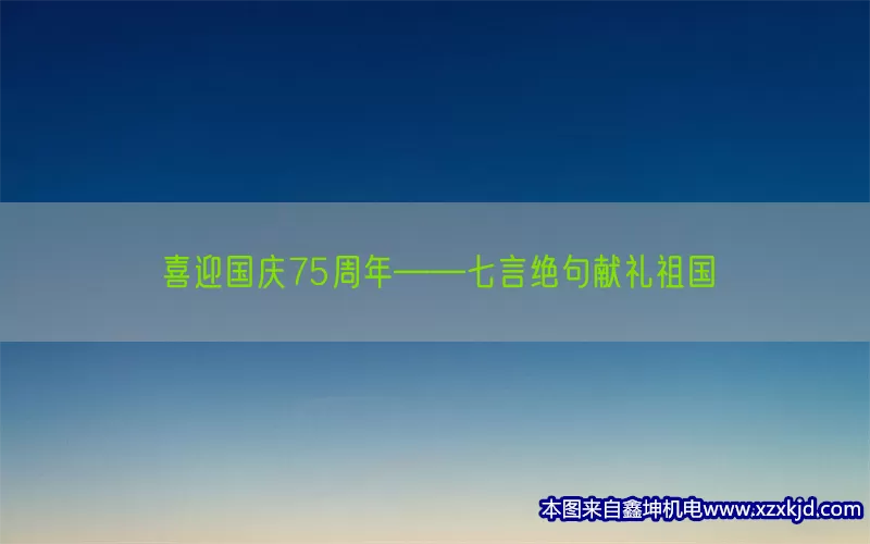 喜迎国庆75周年——七言绝句献礼祖国(pic1)