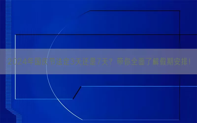 2024年国庆节法定3天还是7天？带你全面了解假期安排！