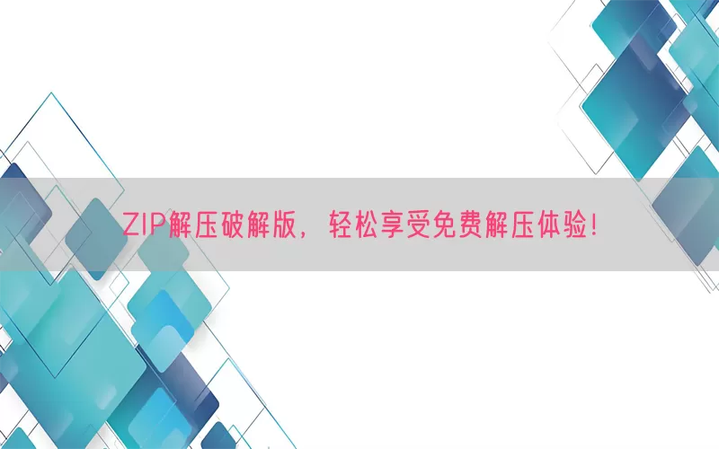 ZIP解压破解版，轻松享受免费解压体验！