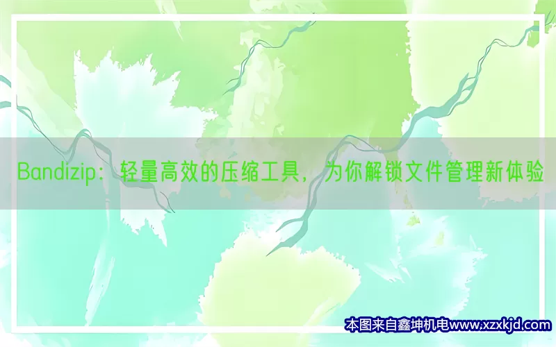 Bandizip：轻量高效的压缩工具，为你解锁文件管理新体验(pic1)