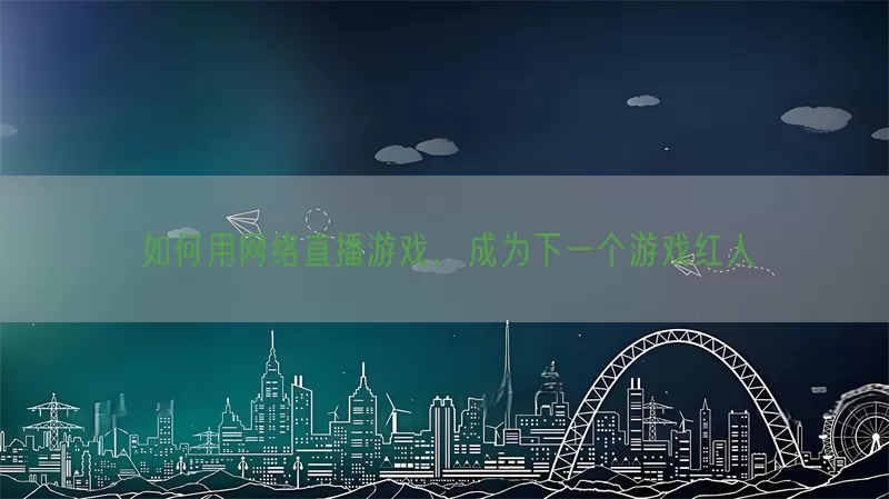 如何用网络直播游戏，成为下一个游戏红人