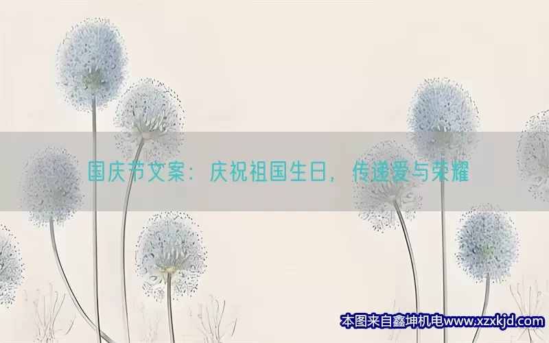 国庆节文案：庆祝祖国生日，传递爱与荣耀(pic1)