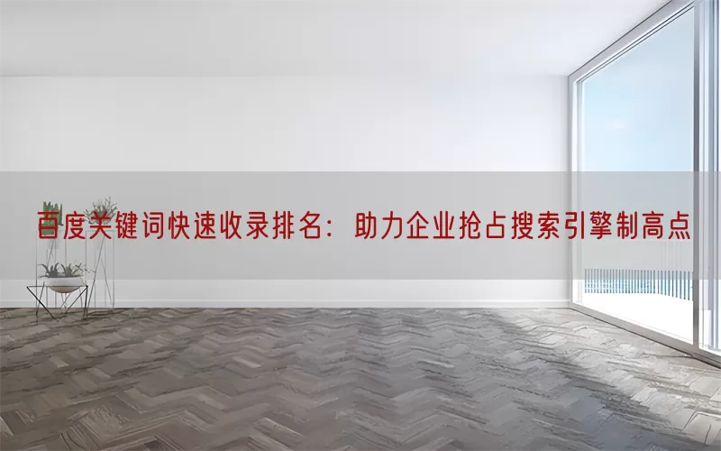 百度关键词快速收录排名：助力企业抢占搜索引擎制高点