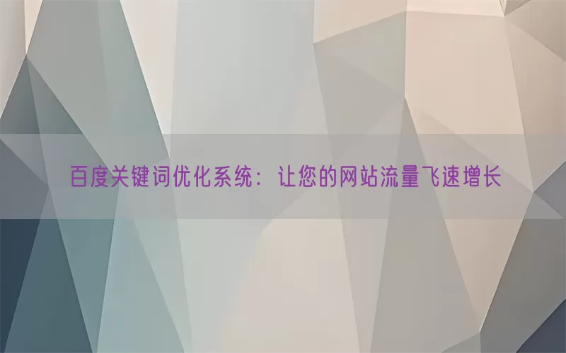 百度关键词优化系统：让您的网站流量飞速增长