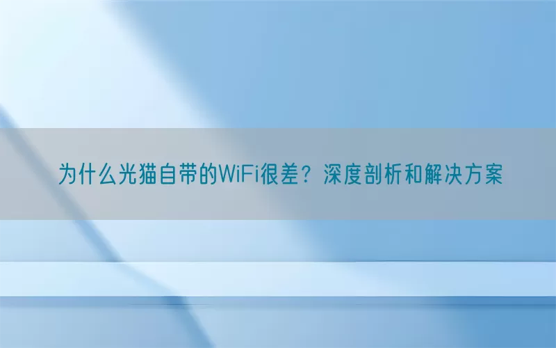 为什么光猫自带的WiFi很差？深度剖析和解决方案
