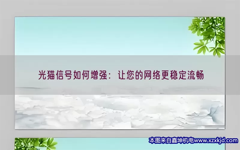 光猫信号如何增强：让您的网络更稳定流畅(pic1)