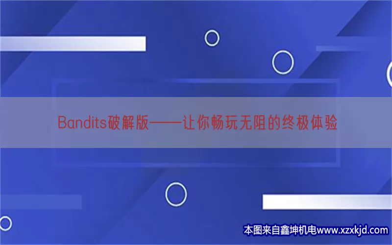 Bandits破解版——让你畅玩无阻的终极体验(pic1)