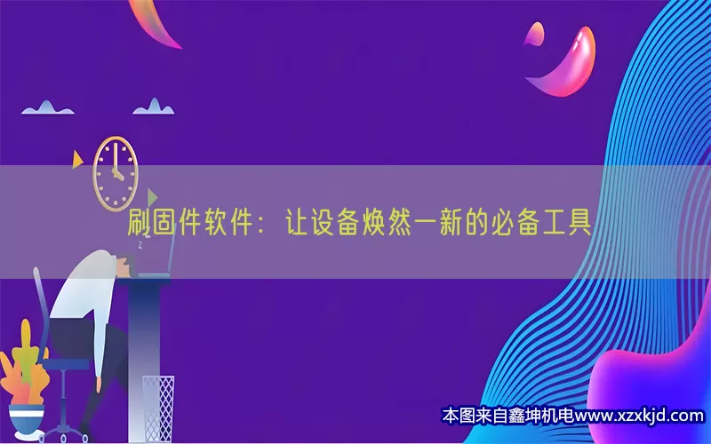 刷固件软件：让设备焕然一新的必备工具(pic1)
