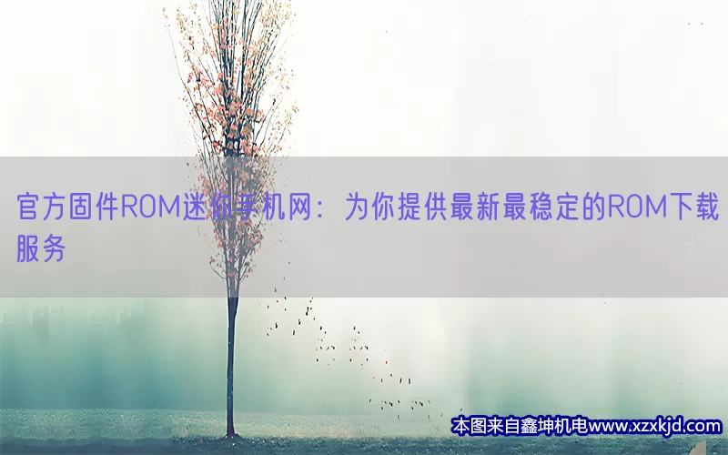 官方固件ROM迷你手机网：为你提供最新最稳定的ROM下载服务(pic1)