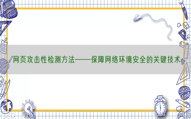 网页攻击性检测方法——保障网络环境安全的关键技术