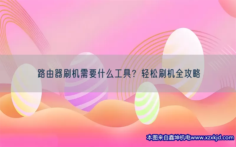 路由器刷机需要什么工具？轻松刷机全攻略(pic1)