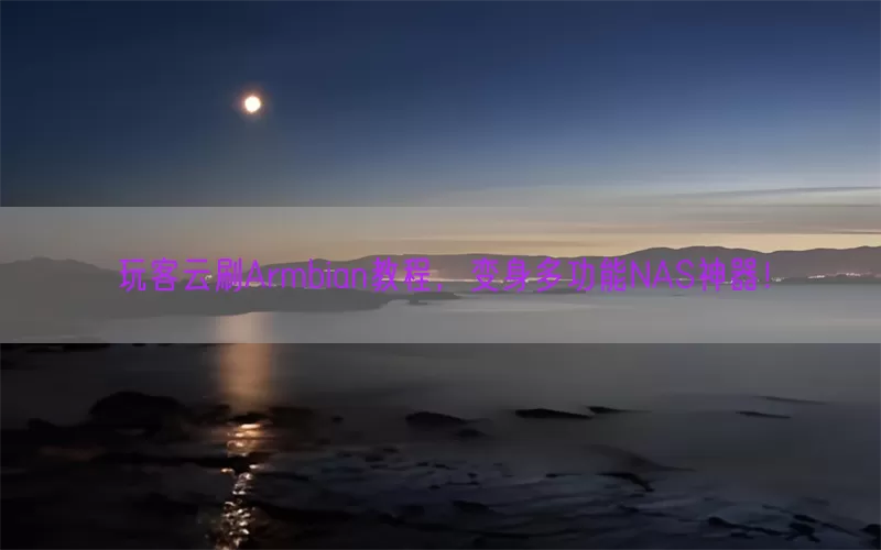 玩客云刷Armbian教程，变身多功能NAS神器！