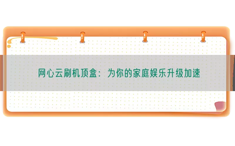 网心云刷机顶盒：为你的家庭娱乐升级加速