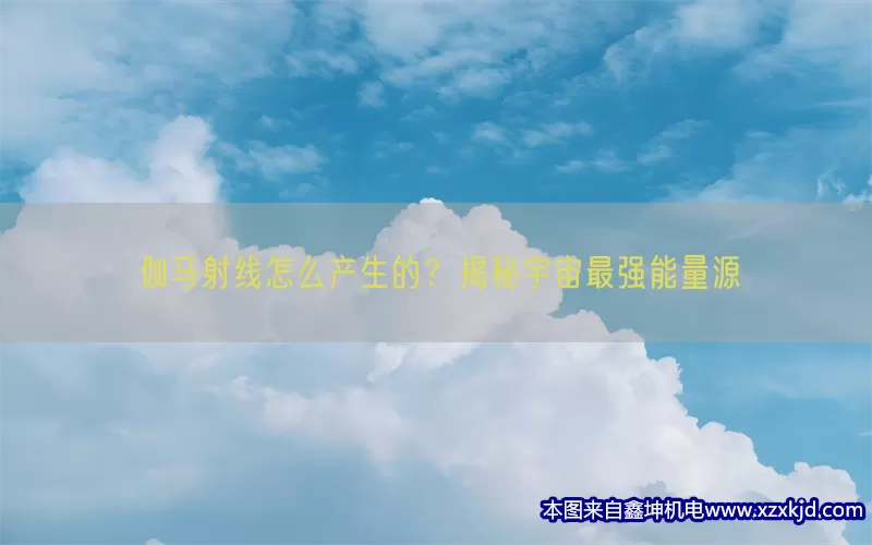 伽马射线怎么产生的？揭秘宇宙最强能量源(pic1)