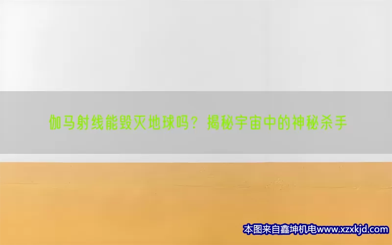 伽马射线能毁灭地球吗？揭秘宇宙中的神秘杀手(pic1)