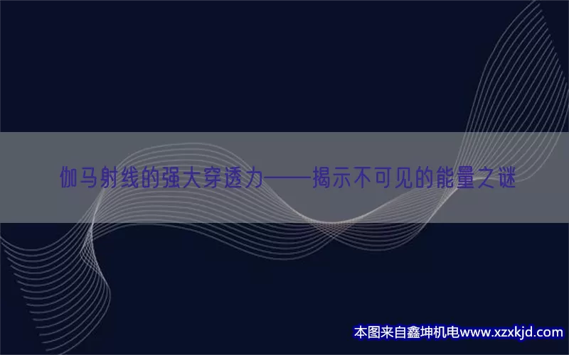 伽马射线的强大穿透力——揭示不可见的能量之谜(pic1)