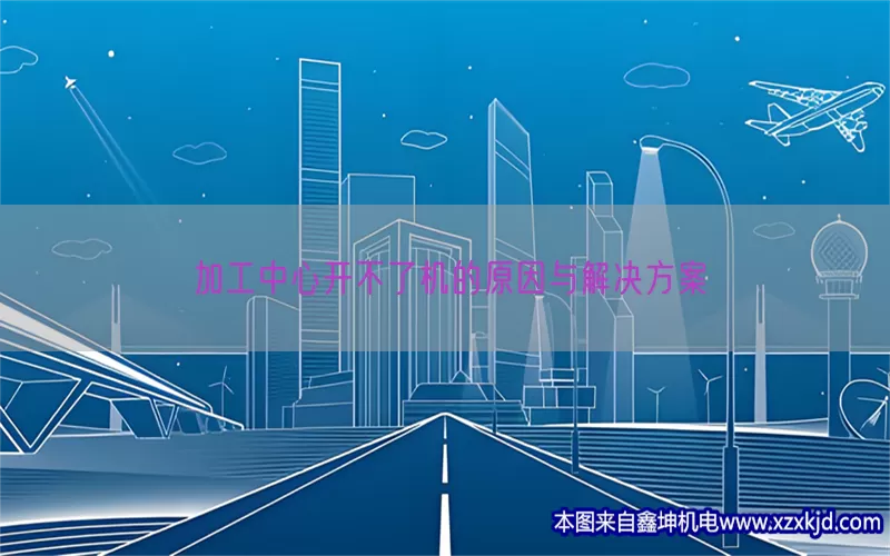 加工中心开不了机的原因与解决方案(pic1)