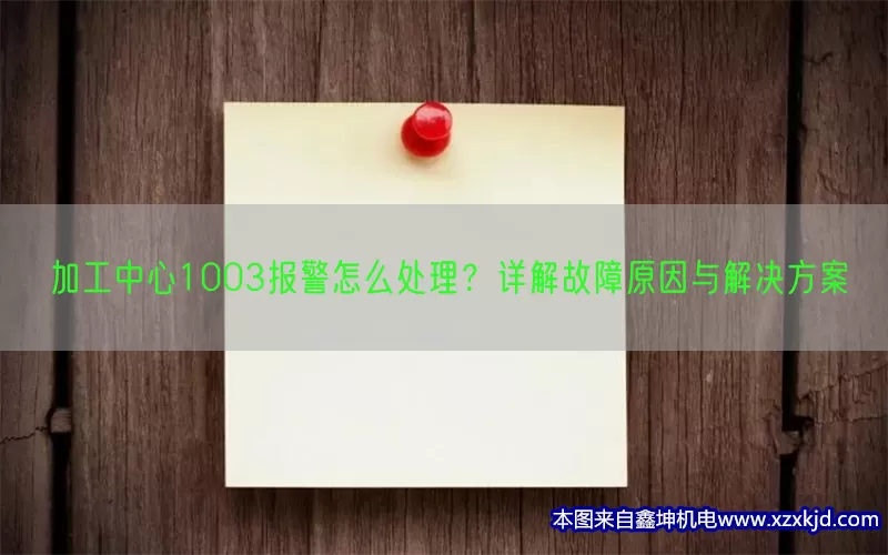 加工中心1003报警怎么处理？详解故障原因与解决方案(pic1)
