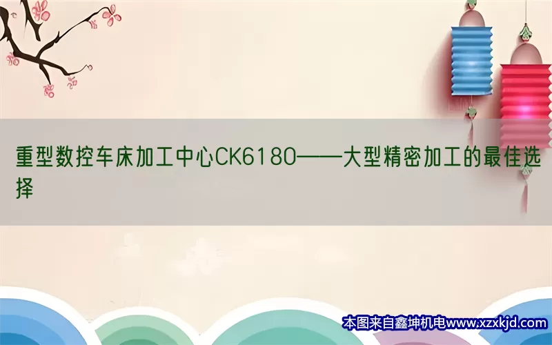 重型数控车床加工中心CK6180——大型精密加工的最佳选择(pic1)