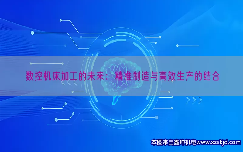 数控机床加工的未来：精准制造与高效生产的结合(pic1)