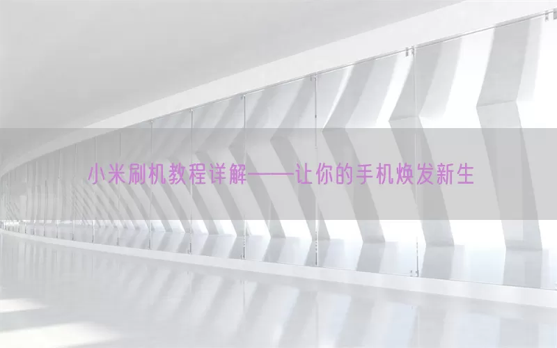 小米刷机教程详解——让你的手机焕发新生
