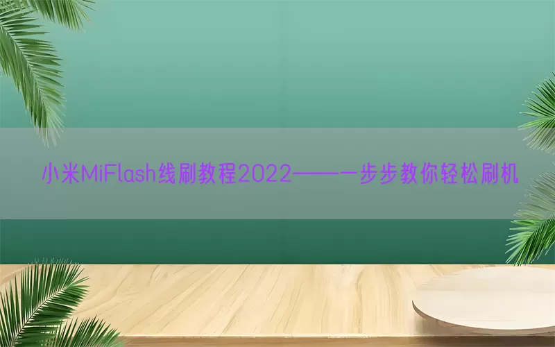 小米MiFlash线刷教程2022——一步步教你轻松刷机