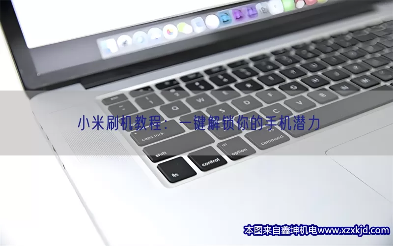 小米刷机教程：一键解锁你的手机潜力(pic1)