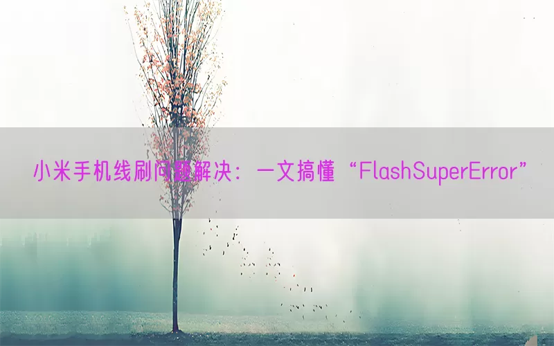 小米手机线刷问题解决：一文搞懂“FlashSuperError”