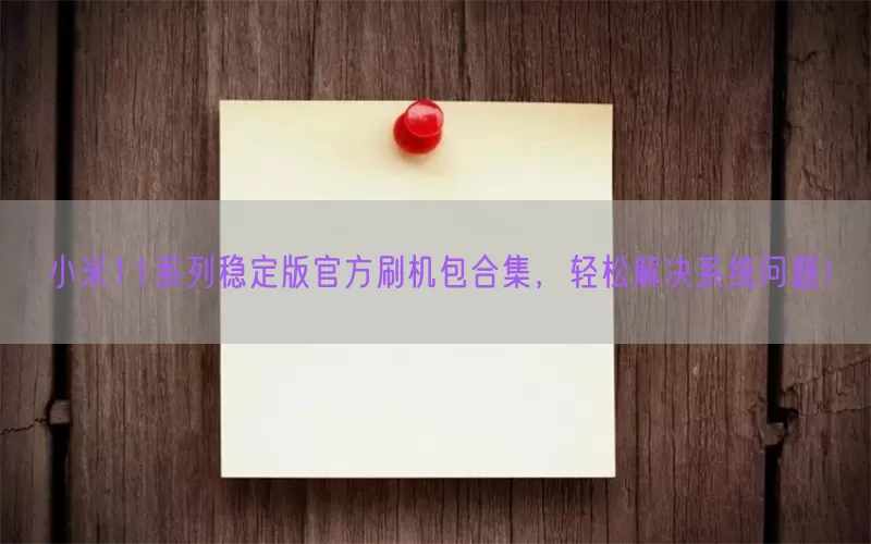 小米11系列稳定版官方刷机包合集，轻松解决系统问题！