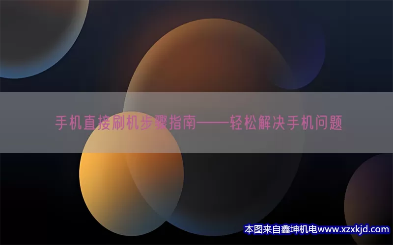 手机直接刷机步骤指南——轻松解决手机问题(pic1)