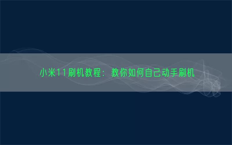 小米11刷机教程：教你如何自己动手刷机