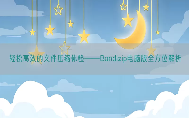 轻松高效的文件压缩体验——Bandizip电脑版全方位解析