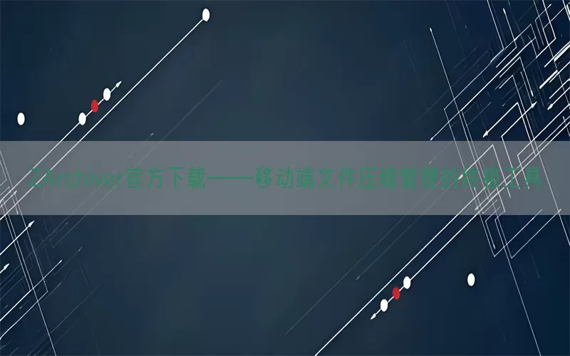 ZArchiver官方下载——移动端文件压缩管理的终极工具