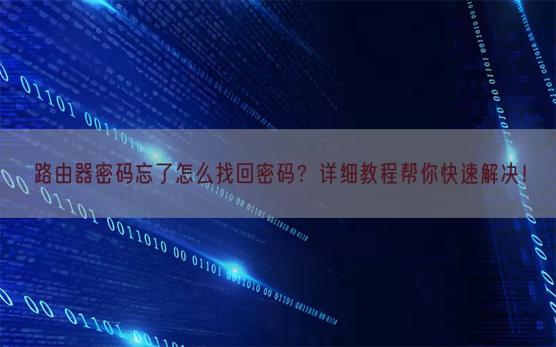 路由器密码忘了怎么找回密码？详细教程帮你快速解决！