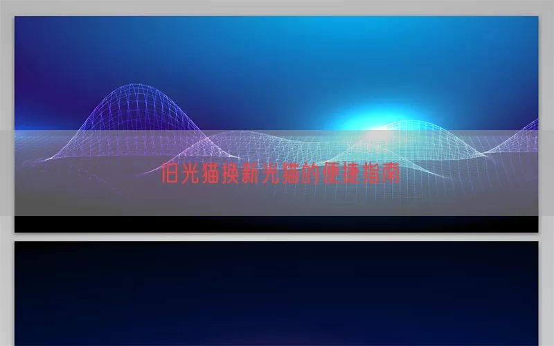旧光猫换新光猫的便捷指南