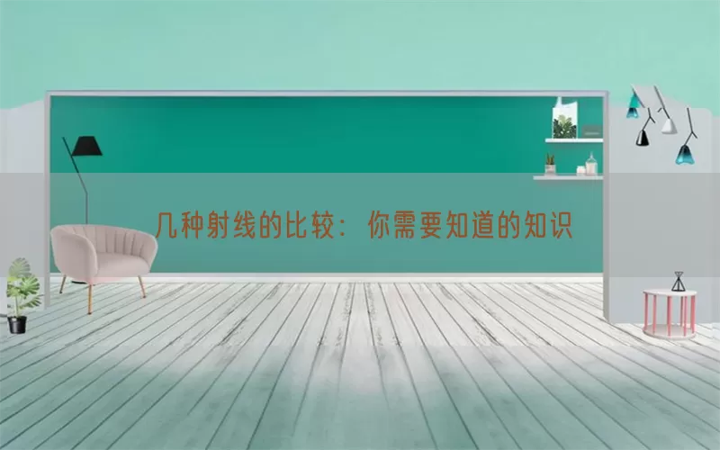 几种射线的比较：你需要知道的知识