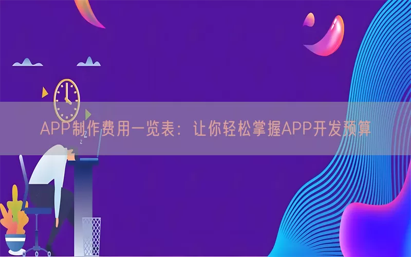 APP制作费用一览表：让你轻松掌握APP开发预算