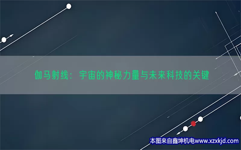 伽马射线：宇宙的神秘力量与未来科技的关键(pic1)