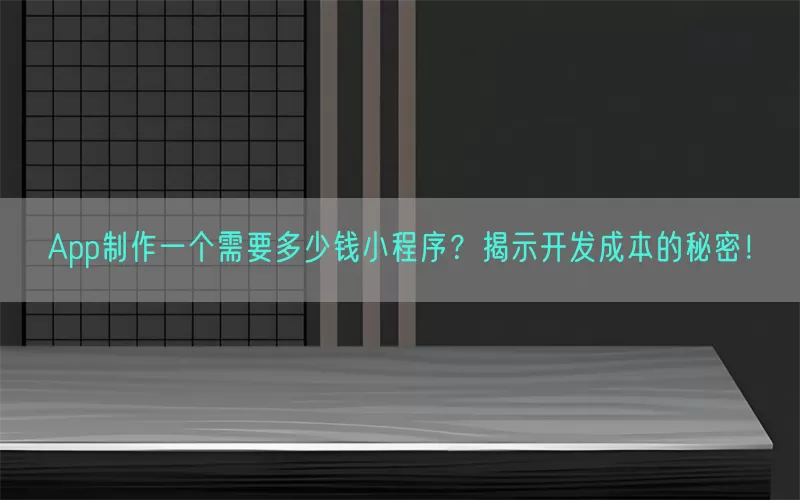 App制作一个需要多少钱小程序？揭示开发成本的秘密！