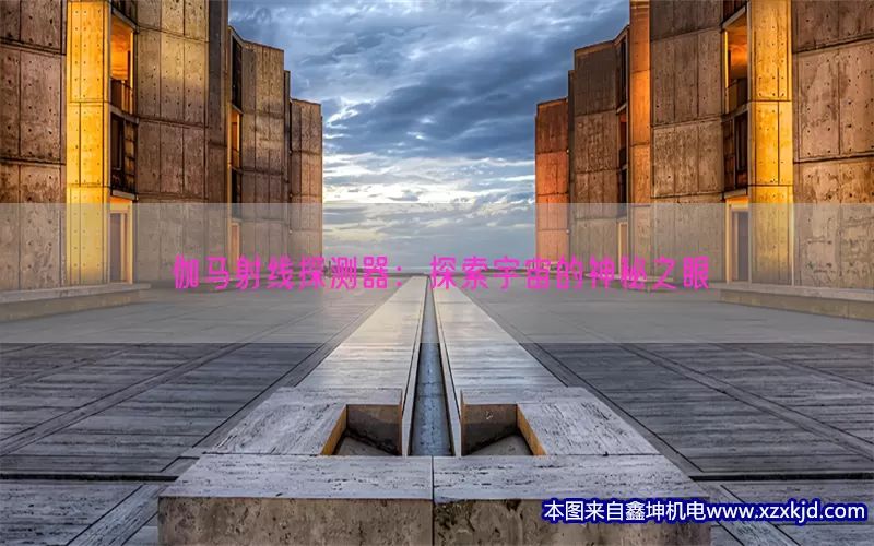 伽马射线探测器：探索宇宙的神秘之眼(pic1)