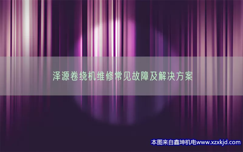 泽源卷绕机维修常见故障及解决方案(pic1)
